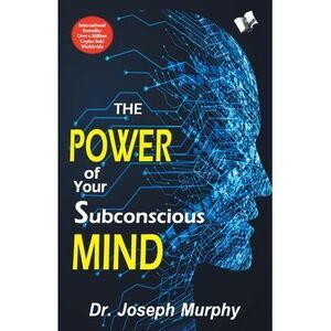 The Power of Your Subconscious Mind -- Joseph Murphy